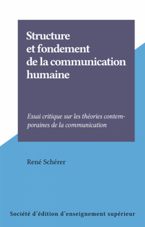 Structure et fondement de la communication humaine - Essai critique sur les théories contemporaines de la communication