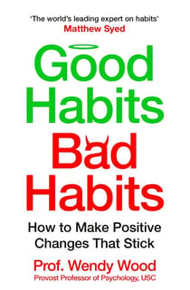 Good Habits, Bad Habits - A practical guide to mastering your mind and making positive changes that stick