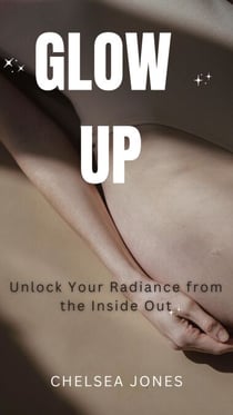 Glow Up: Unlock Your Radiance from the Inside Out