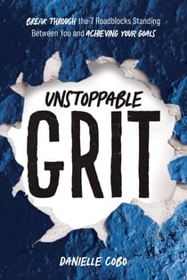 Unstoppable Grit: Break Through the 7 Roadblocks Standing Between You and Achieving Your Goals
