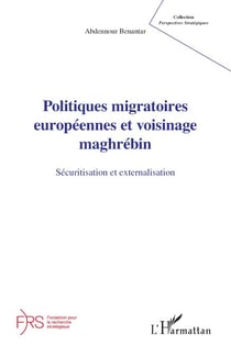 Politiques migratoires européennes et voisinage maghrébin - Sécuritisation et externalisation