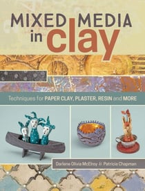 Mixed Media In Clay - Techniques for Paper Clay, Plaster, Resin and More