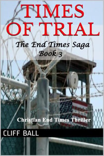 Times of Trial: Christian End Times Thriller (Book 3) - The End Times Saga: Christian End Times Series, #3