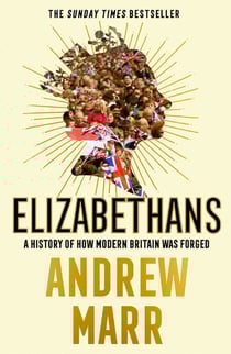 Elizabethans - A History of How Modern Britain Was Forged