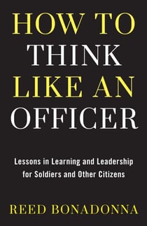 How to Think Like an Officer - Lessons in Learning and Leadership for Soldiers and Citizens