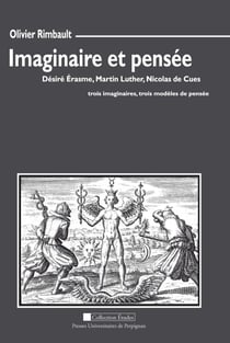 Imaginaire et pensée - Désiré Érasme, Martin Luther, Nicolas de Cues: trois imaginaires, trois modèles de pensée
