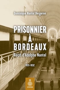 Prisonnier à Bordeaux - Récit d'Adolphe Nantel 1931-1932