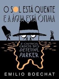 O Sol Está Quente & A Água Está Ótima - e outros casos do Detetive Parker