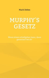 Murphy's Gesetz - Wenn etwas schiefgehen kann, dann garantiert bei dir: Satirische Alltagsgeschichten mit Biss