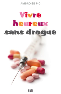 Vivre heureux sans drogue - Abstinence, substitution, salles d'injection, dépénalisation