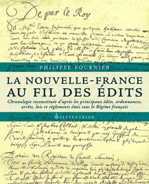 La Nouvelle-France au fil des Édits - Chronologie reconstituée d’après les principaux édits, ordonnances, arrêts, lois et règlements émis sous le Régime français