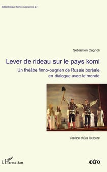Lever de rideau sur le pays komi - Un théâtre finno-ougrien de Russie boréale en dialogue avec le monde