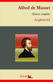 Alfred de Musset : Oeuvres complètes – suivi d'annexes (annotées, illustrées) - Poésies complètes, On ne badine pas avec l'amour, La confession d'un enfant du siècle, Lorenzaccio ...
