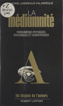La médiumnité - Phénomènes physiques, psychiques et scientifiques
