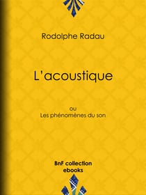 L'acoustique - ou Les phénomènes du son