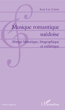Musique romantique suédoise - Abrégé historique, biographique et esthétique