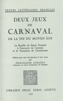Deux Jeux de Carnaval de la fin du moyen âge : - La Bataille de Sainct Pensard à l'encontre de Caresme et le Testament de Carmentrant