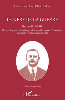 Le nerf de la guerre - Berlin 1918-1919 - Un agent secret français spécialisé dans la guerre économique finance la révolution spartakiste