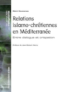 Relations islamo-chrétiennes en Méditerranée - Entre dialogue et crispation