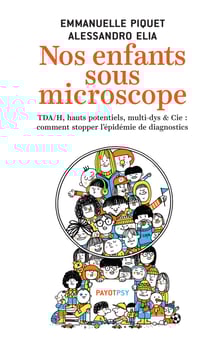 Nos enfants sous microscope - TDHA, hauts potentiels, multi-dys &amp; Cie : comment stopper l'épidémie de diagnostics