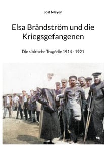 Elsa Brändström und die Kriegsgefangenen - Die sibirische Tragödie 1914 - 1921
