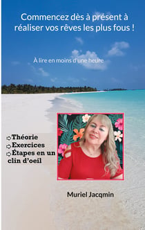 Commencez dès à présent à réaliser vos rêves les plus fous ! - À lire en moins d'une heure