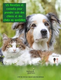175 recettes naturelles et conseils pour prendre soin des chiens et chats au quotidien