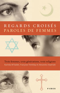 Regards croisés, paroles de femmes - Trois femmes, trois générations, trois religions