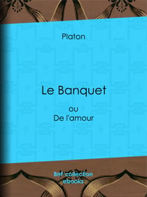 Le Banquet - ou De l'amour