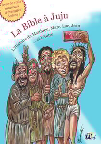 La Bible à Juju - L'Histoire de Matthieu, Marc, Luc, Jean et l'Autre