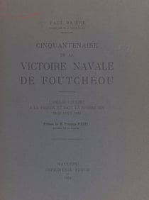 Cinquantenaire de la victoire navale de Foutchéou - L'amiral Courbet à la Pagode et dans la rivière Min, 23-29 août 1884