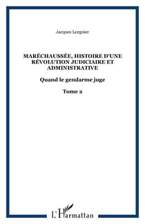 Maréchaussée, histoire d'une révolution judiciaire et administrative Tome 2 - Quand le gendarme juge