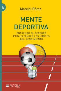 Mente deportiva - Entrenar el cerebro para extender los límites del rendimiento