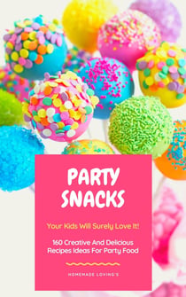 Party Snacks - Your Kids Will Surely Love It! - 160 Creative And Delicious Recipes Ideas For Party Food (Funny Food Cookbook)