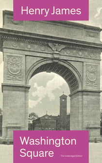 Washington Square (The Unabridged Edition) - Satirical Novel from the famous author of the realism movement, known for Portrait of a Lady, The Ambassadors, The Princess Casamassima, The Bostonians, The American…