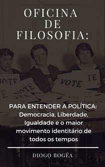 Oficina de Filosofia III - PARA ENTENDER A POLÍTICA:  Democracia, Liberdade, Igualdade e o maior movimento identitário de todos os tempos