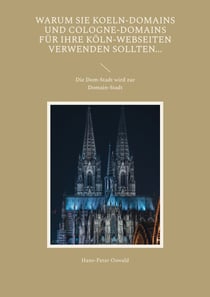 Warum Sie Koeln-Domains und Cologne-Domains für Ihre Köln-Webseiten verwenden sollten... - Die Dom-Stadt wird zur Domain-Stadt