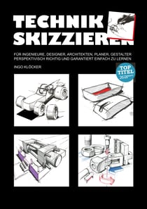 Technik skizzieren - Für Ingenieure, Designer, Architekten, Planer, Gestalter perspektivisch richtig und garantiert einfach zu lernen