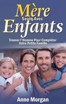 Mère Seule Avec Enfants - Trouver l'Homme Pour Compléter Votre Petite Famille