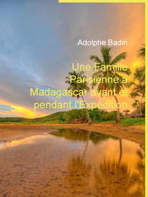 Une Famille Parisienne à Madagascar avant et pendant l'Expédition