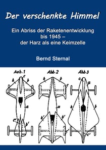 Der verschenkte Himmel - Ein Abriss der Raketenentwicklung bis 1945 – der Harz als eine Keimzelle