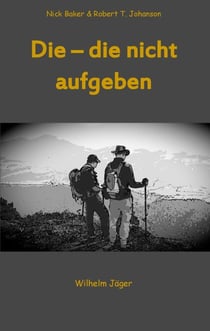 Die - die nicht aufgeben - Nick Baker, Robert T. Johansen