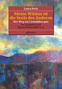 Meine Wildnis ist die Seele des anderen - Der Weg zur Gestalttherapie