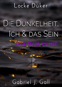 Die Dunkelheit, Ich & das Sein - 1004 Wege zu mir
