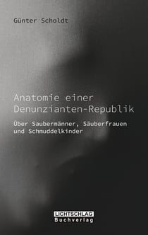 Anatomie einer Denunzianten-Republik - Über Saubermänner, Säuberfrauen und Schmuddelkinder