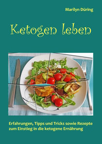 Ketogen Leben - Erfahrungen, Tipps & Tricks sowie Rezepte zum Einstieg in die ketogene Ernährung