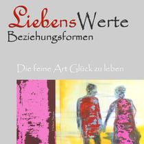 Liebenswerte Beziehungsformen - Die feine Art Glück zu leben