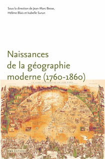 Naissances de la géographie moderne (1760-1860) - Lieux, pratiques et formation des savoirs de l’espace