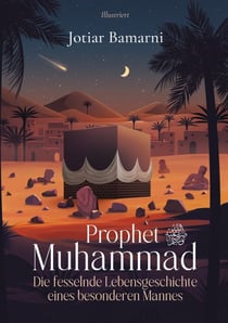 Prophet Muhammad - Die fesselnde Lebensgeschichte eines besonderen Mannes