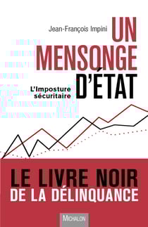Un mensonge d'Etat ? L'imposture sécuritaire. - L'imposture sécuritaire - Le livre noir de la délinquance